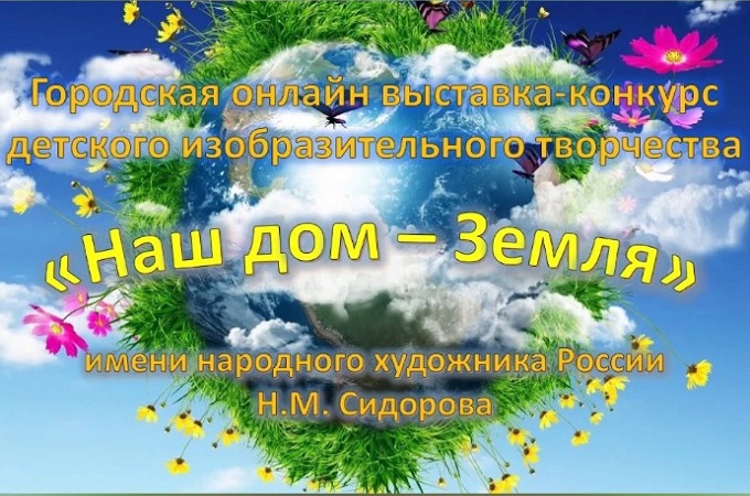 Городская выставка–конкурс детского изобразительного творчества  «Наш дом – Земля!»